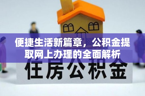 兴仁便捷生活新篇章，公积金提取网上办理的全面解析