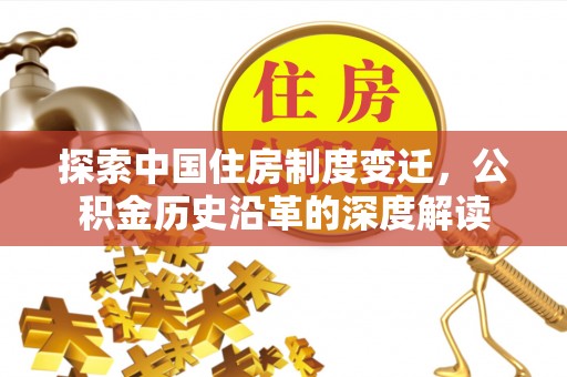兴仁探索中国住房制度变迁，公积金历史沿革的深度解读