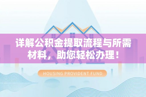 兴仁详解公积金提取流程与所需材料，助您轻松办理！