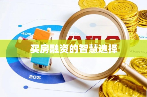 兴仁买房融资的智慧选择