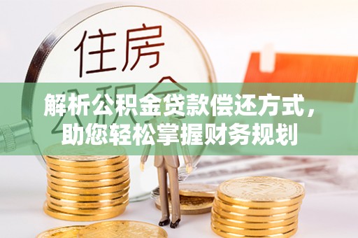 兴仁解析公积金贷款偿还方式，助您轻松掌握财务规划